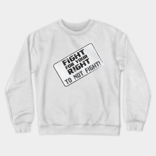 Funny Protest Banner - Fight for your Right to Not Fight! Crewneck Sweatshirt